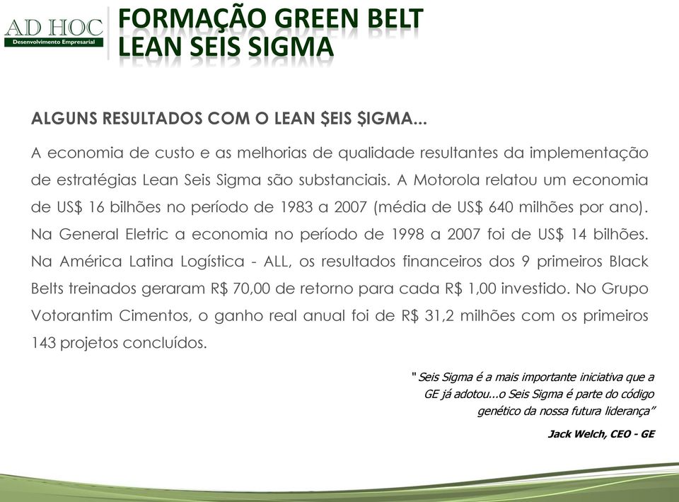 Na América Latina Logística - ALL, os resultados financeiros dos 9 primeiros Black Belts treinados geraram R$ 70,00 de retorno para cada R$ 1,00 investido.