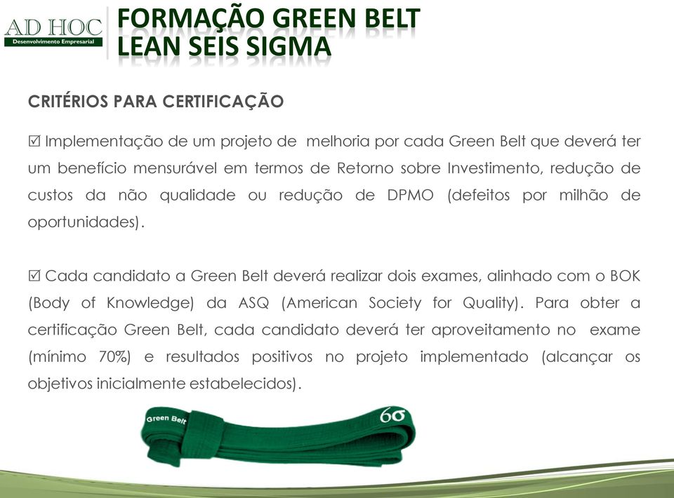 Cada candidato a Green Belt deverá realizar dois exames, alinhado com o BOK (Body of Knowledge) da ASQ (American Society for Quality).