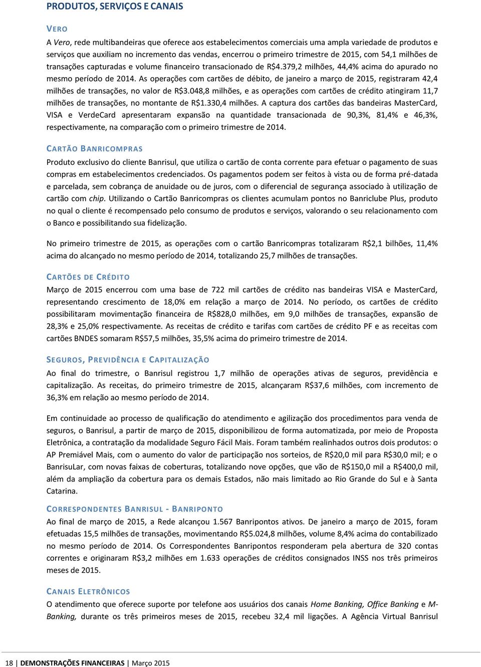 As operações com cartões de débito, de janeiro a março de 2015, registraram 42,4 milhões de transações, no valor de R$3.