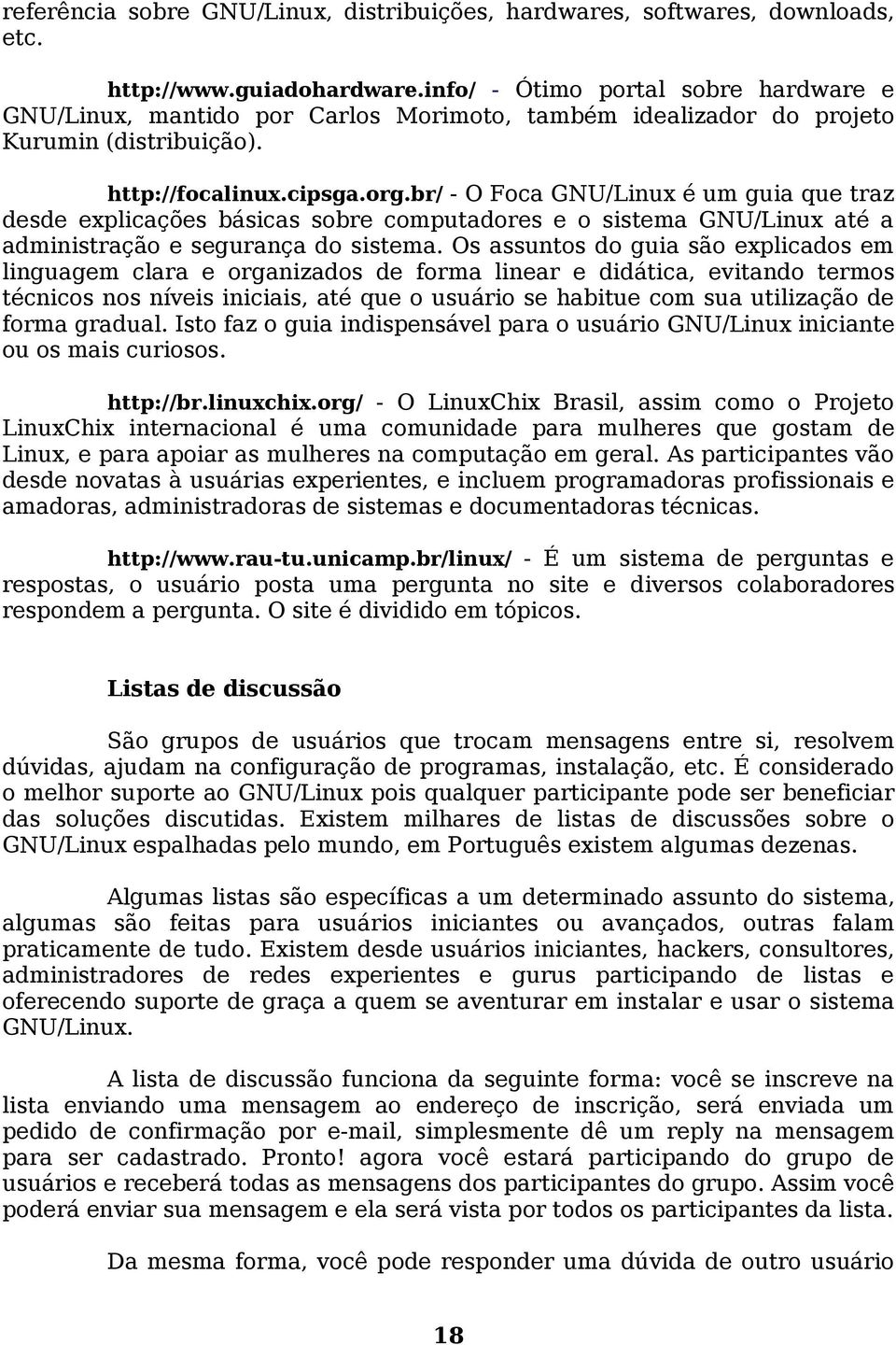 br/ - O Foca GNU/Linux é um guia que traz desde explicações básicas sobre computadores e o sistema GNU/Linux até a administração e segurança do sistema.