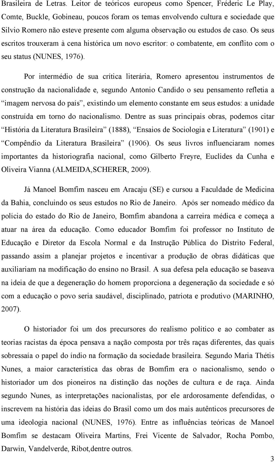 ou estudos de caso. Os seus escritos trouxeram à cena histórica um novo escritor: o combatente, em conflito com o seu status (NUNES, 1976).