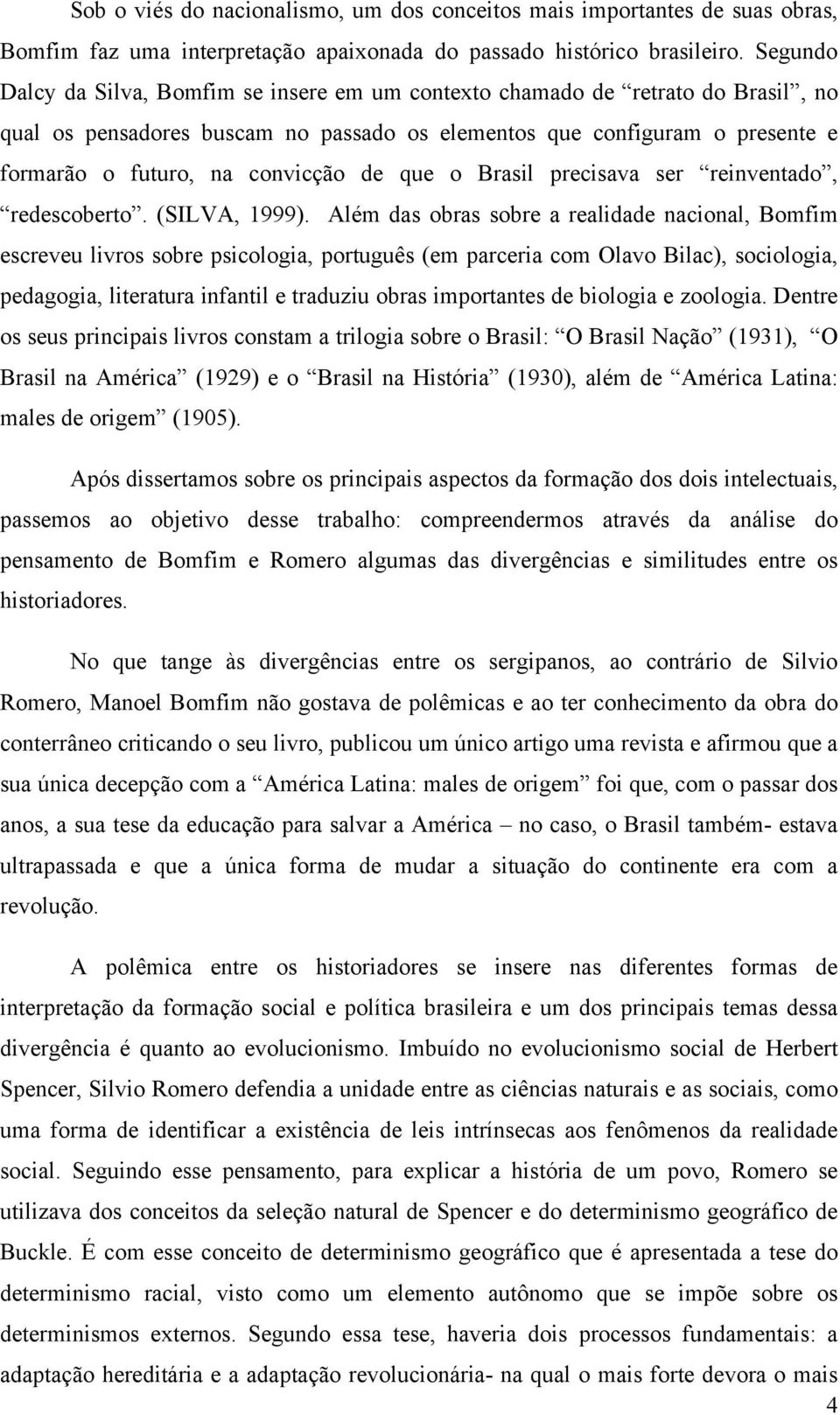 de que o Brasil precisava ser reinventado, redescoberto. (SILVA, 1999).