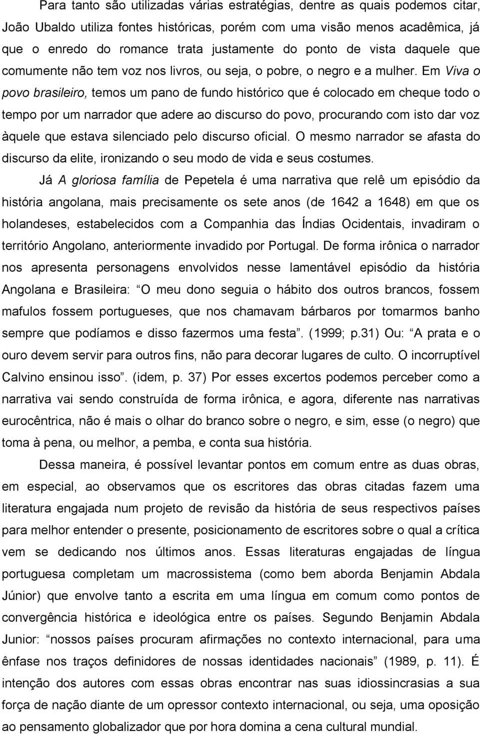 Em Viva o povo brasileiro, temos um pano de fundo histórico que é colocado em cheque todo o tempo por um narrador que adere ao discurso do povo, procurando com isto dar voz àquele que estava