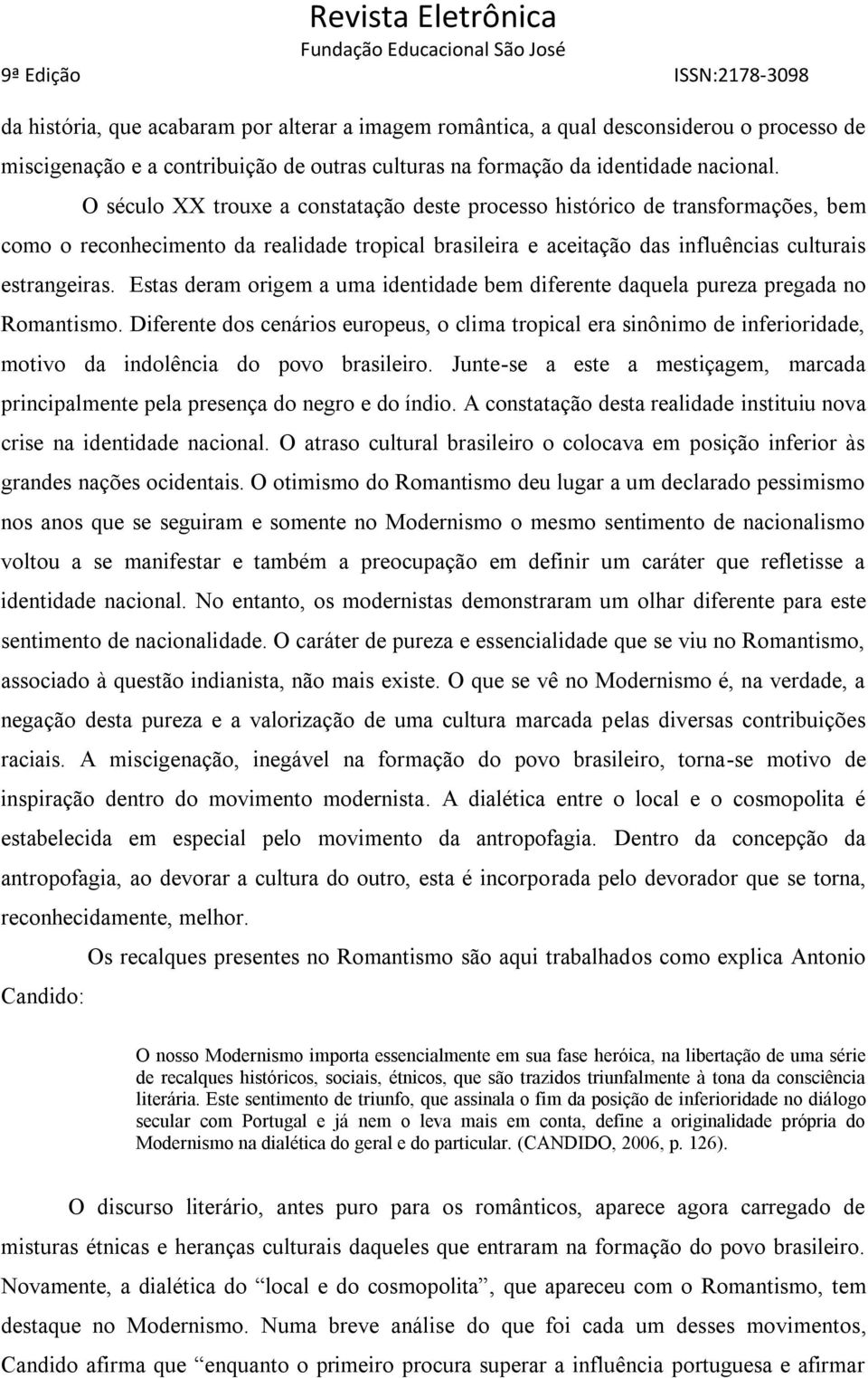 Estas deram origem a uma identidade bem diferente daquela pureza pregada no Romantismo.