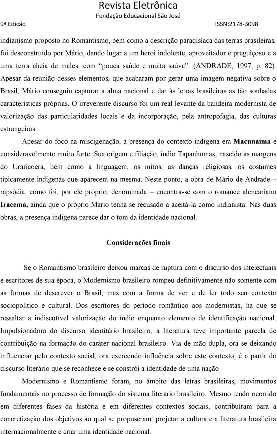 Apesar da reunião desses elementos, que acabaram por gerar uma imagem negativa sobre o Brasil, Mário conseguiu capturar a alma nacional e dar às letras brasileiras as tão sonhadas características