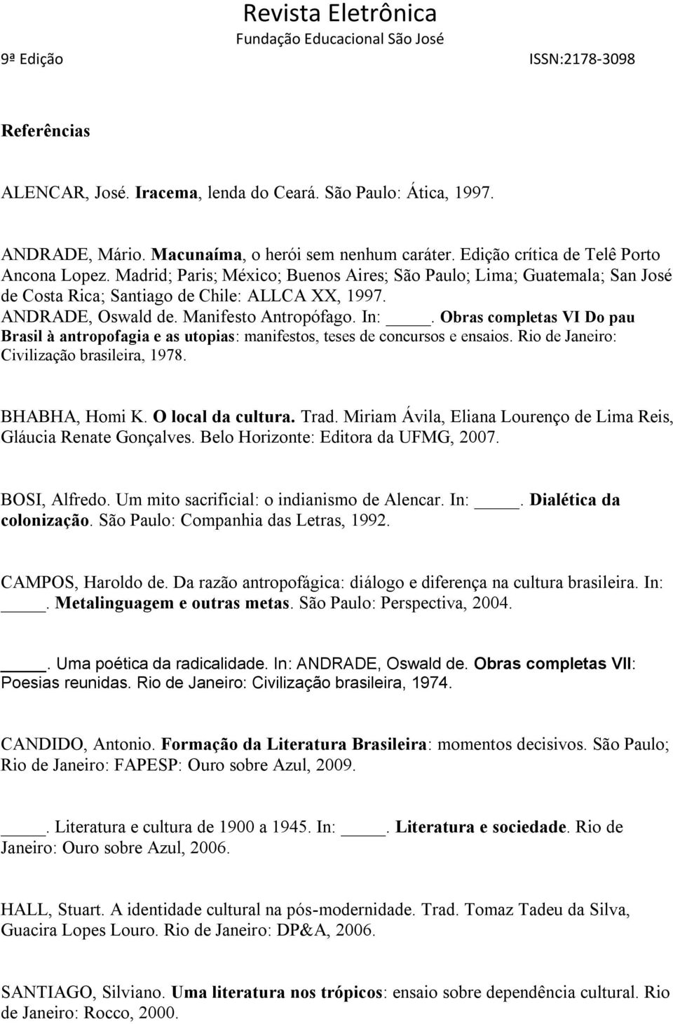 Obras completas VI Do pau Brasil à antropofagia e as utopias: manifestos, teses de concursos e ensaios. Rio de Janeiro: Civilização brasileira, 1978. BHABHA, Homi K. O local da cultura. Trad.