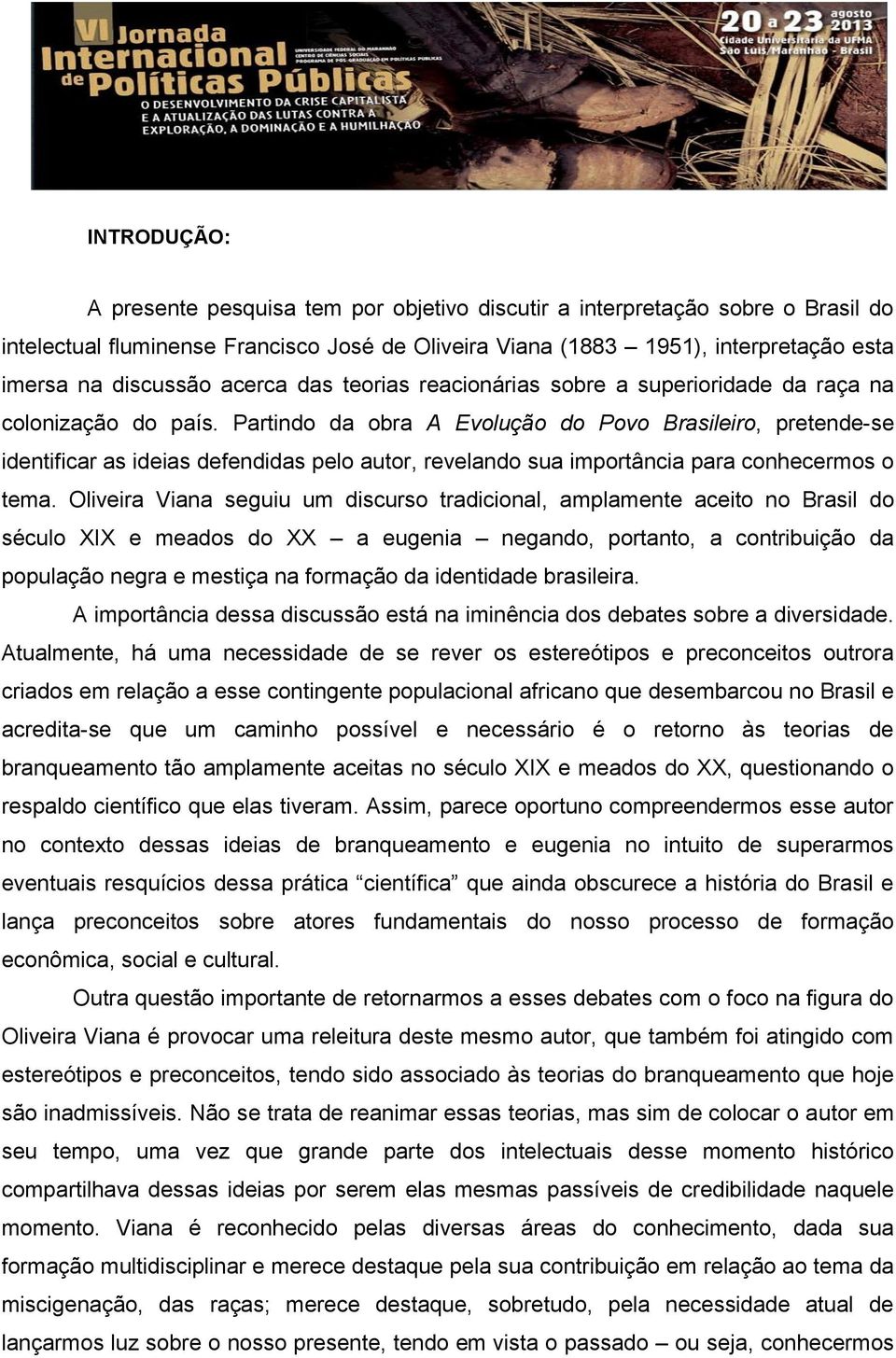 Partindo da obra A Evolução do Povo Brasileiro, pretende-se identificar as ideias defendidas pelo autor, revelando sua importância para conhecermos o tema.