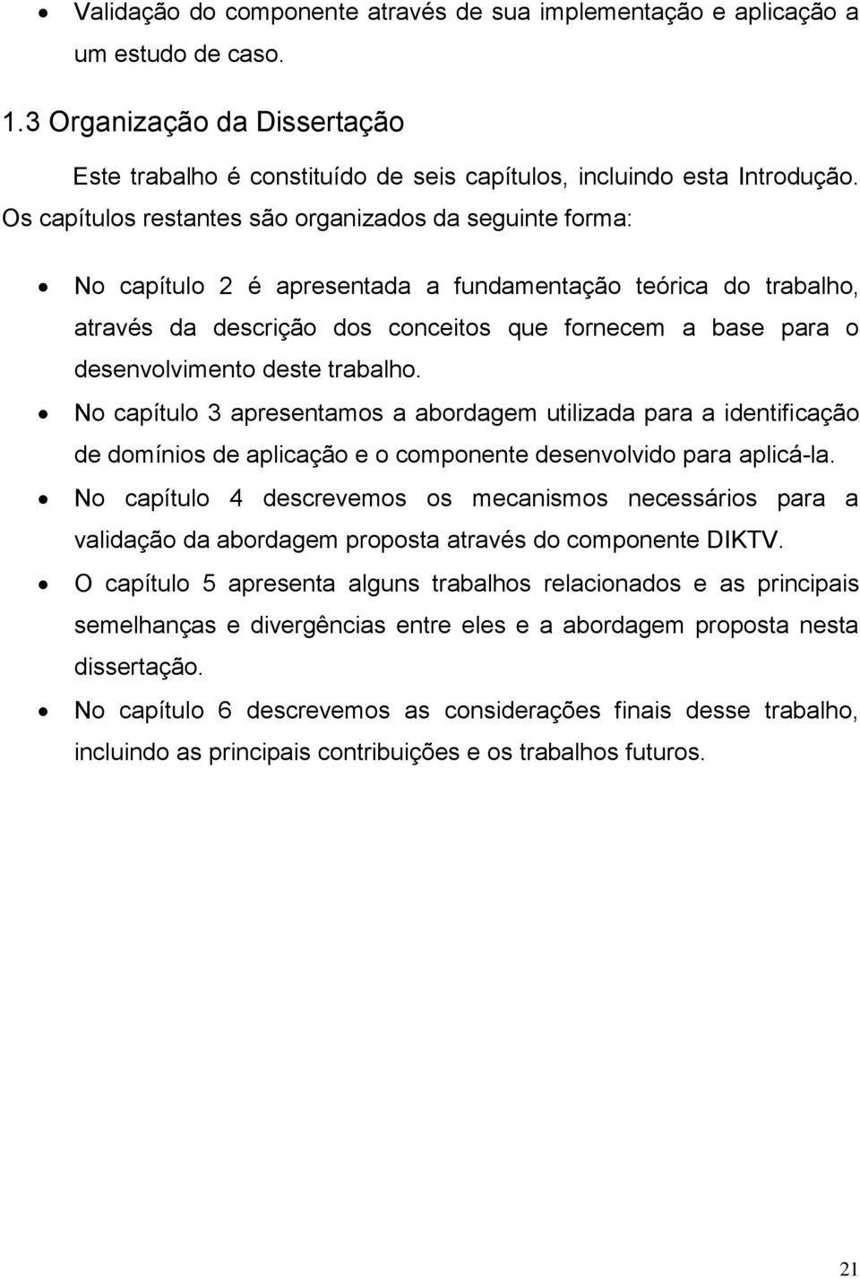 desenvolvimento deste trabalho. No capítulo 3 apresentamos a abordagem utilizada para a identificação de domínios de aplicação e o componente desenvolvido para aplicá-la.