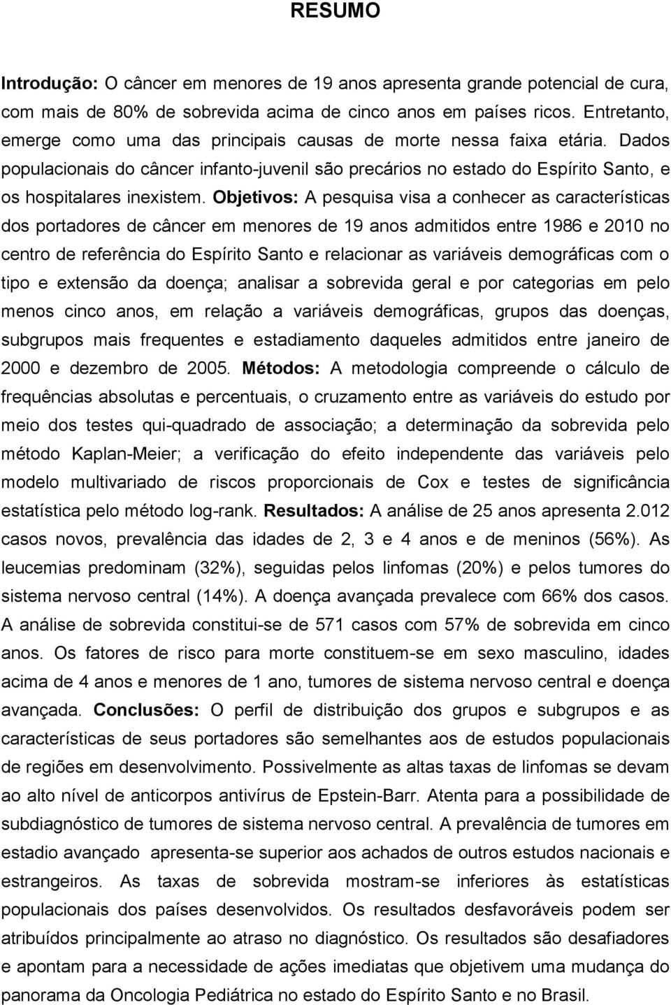 Objetivos: A pesquisa visa a conhecer as características dos portadores de câncer em menores de 19 anos admitidos entre 1986 e 2010 no centro de referência do Espírito Santo e relacionar as variáveis