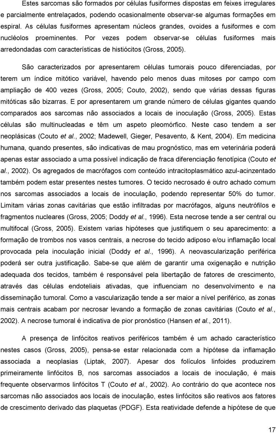 Por vezes podem observar-se células fusiformes mais arredondadas com características de histiócitos (Gross, 2005).