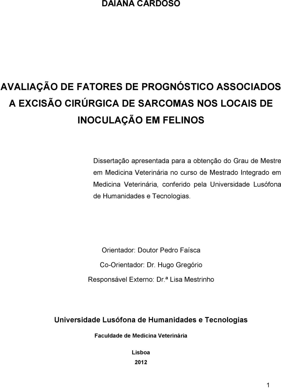 Veterinária, conferido pela Universidade Lusófona de Humanidades e Tecnologias. Orientador: Doutor Pedro Faísca Co-Orientador: Dr.