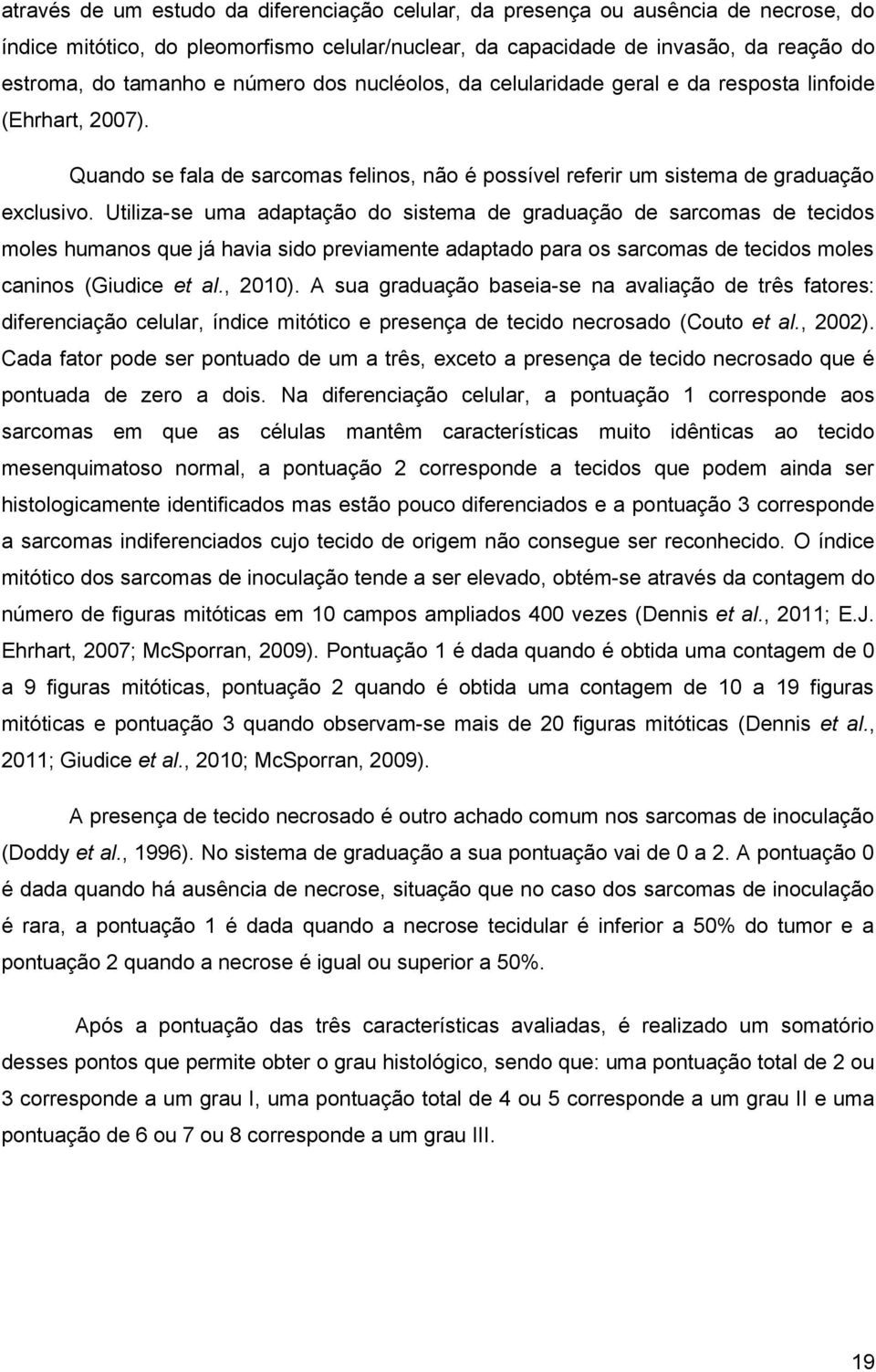 Utiliza-se uma adaptação do sistema de graduação de sarcomas de tecidos moles humanos que já havia sido previamente adaptado para os sarcomas de tecidos moles caninos (Giudice et al., 2010).