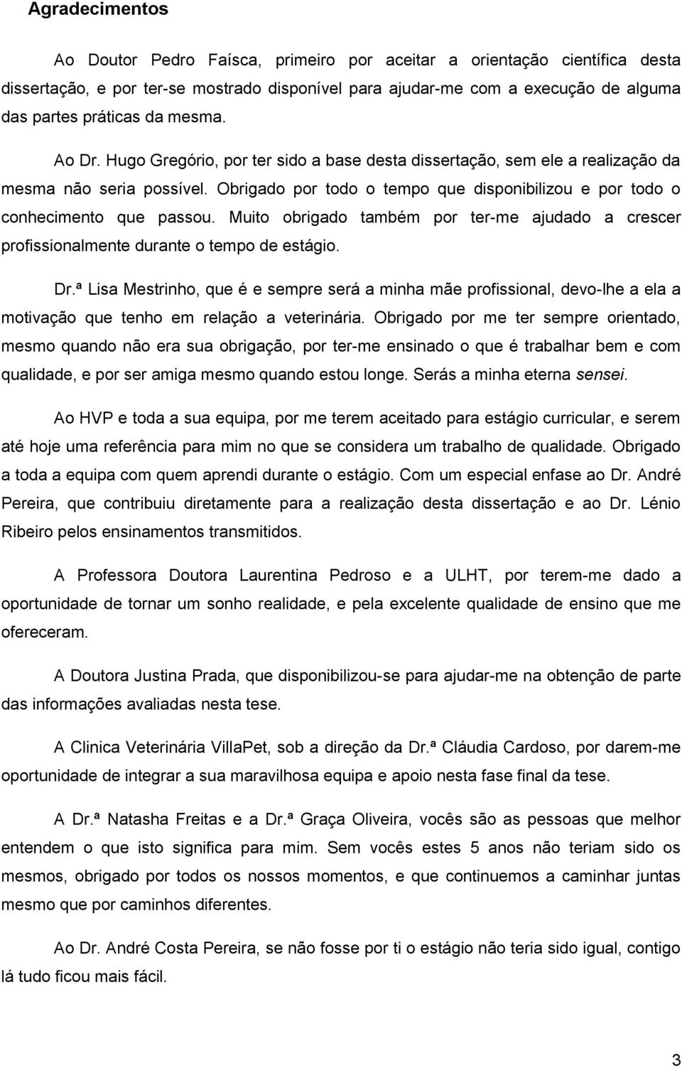 Muito obrigado também por ter-me ajudado a crescer profissionalmente durante o tempo de estágio. Dr.