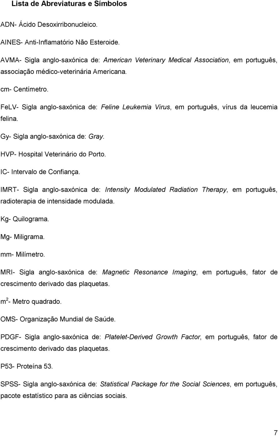 FeLV- Sigla anglo-saxónica de: Feline Leukemia Virus, em português, vírus da leucemia felina. Gy- Sigla anglo-saxónica de: Gray. HVP- Hospital Veterinário do Porto. IC- Intervalo de Confiança.