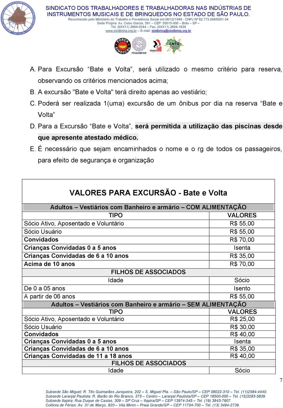 cursão Bate e Volta, será permitida a utilização das piscinas desde que apresente atestado médico. E.