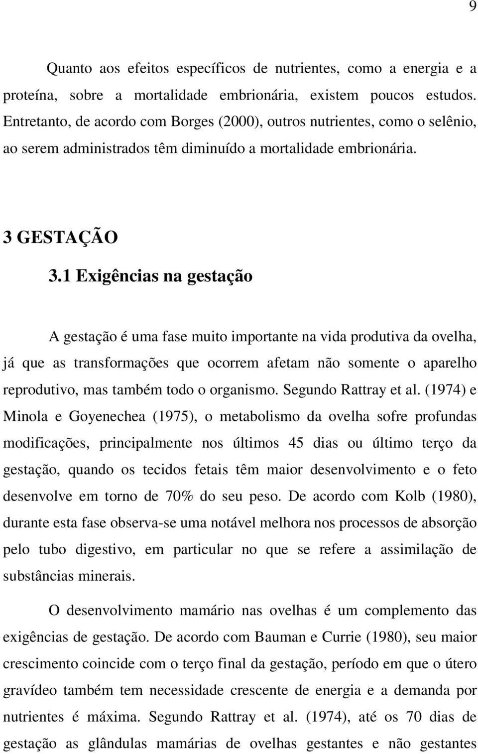 1 Exigências na gestação A gestação é uma fase muito importante na vida produtiva da ovelha, já que as transformações que ocorrem afetam não somente o aparelho reprodutivo, mas também todo o