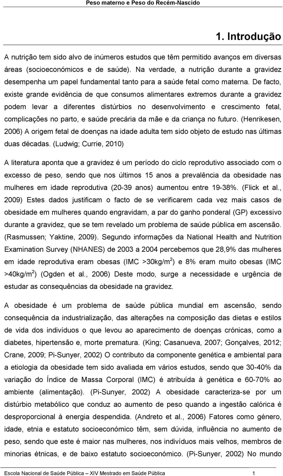 De facto, existe grande evidência de que consumos alimentares extremos durante a gravidez podem levar a diferentes distúrbios no desenvolvimento e crescimento fetal, complicações no parto, e saúde