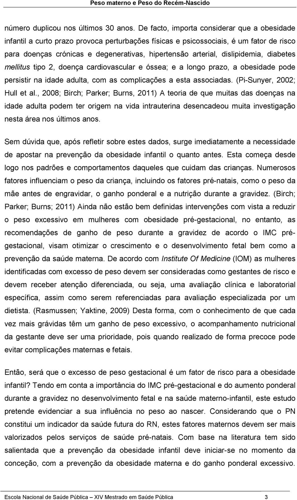 dislipidemia, diabetes mellitus tipo 2, doença cardiovascular e óssea; e a longo prazo, a obesidade pode persistir na idade adulta, com as complicações a esta associadas. (Pi-Sunyer, 2002; Hull et al.