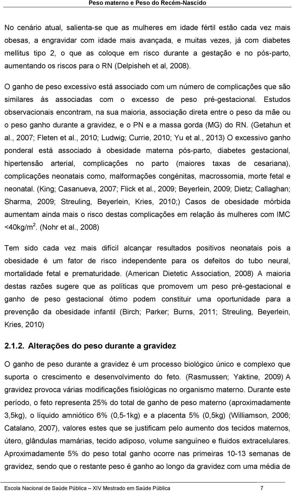 O ganho de peso excessivo está associado com um número de complicações que são similares às associadas com o excesso de peso pré-gestacional.