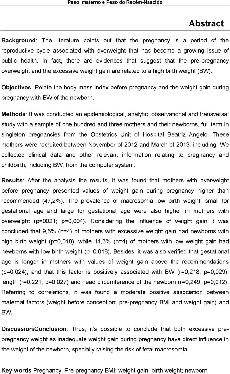 Objectives: Relate the body mass index before pregnancy and the weight gain during pregnancy with BW of the newborn.