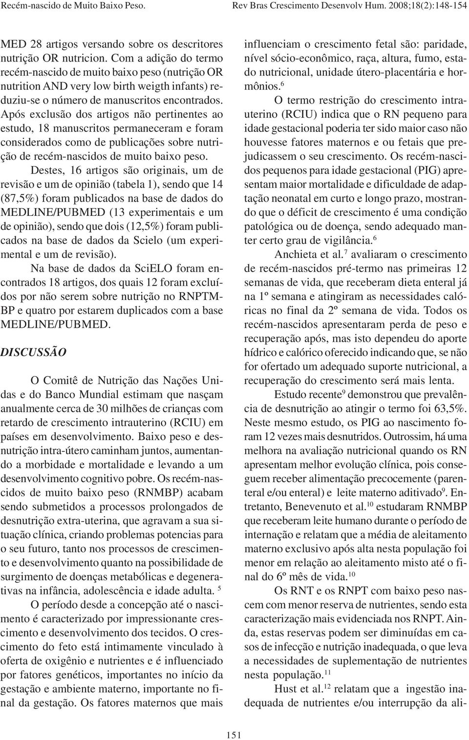 Após exclusão dos artigos não pertinentes ao estudo, 18 manuscritos permaneceram e foram considerados como de publicações sobre nutrição de recém-nascidos de muito baixo peso.