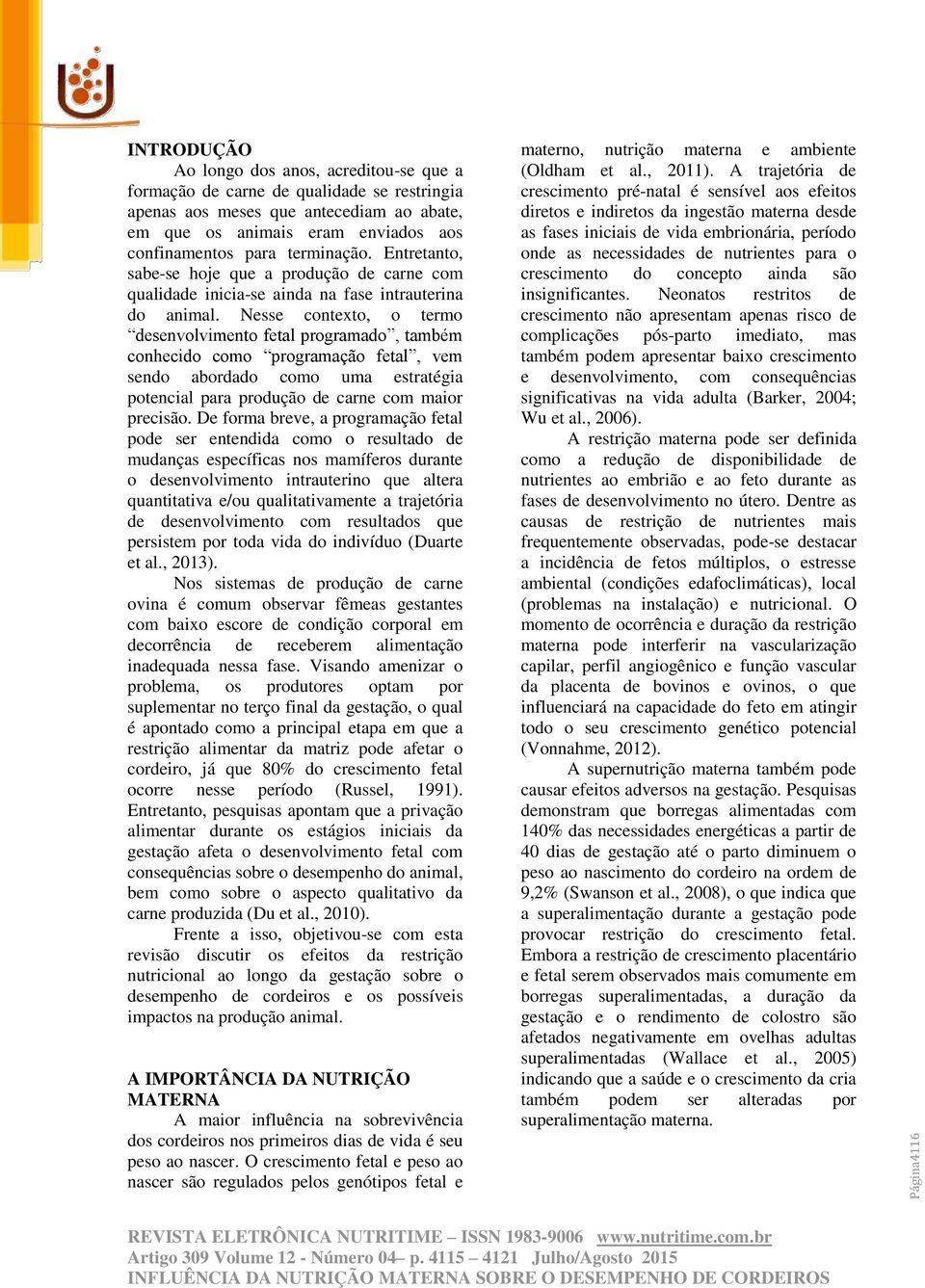 Nesse contexto, o termo desenvolvimento fetal programado, também conhecido como programação fetal, vem sendo abordado como uma estratégia potencial para produção de carne com maior precisão.