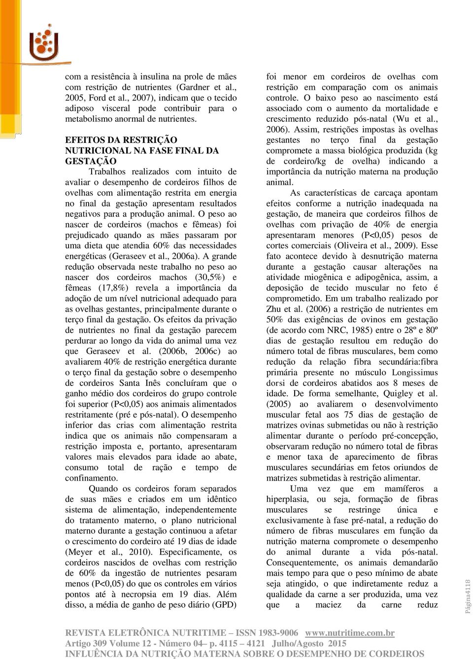 EFEITOS DA RESTRIÇÃO NUTRICIONAL NA FASE FINAL DA GESTAÇÃO Trabalhos realizados com intuito de avaliar o desempenho de cordeiros filhos de ovelhas com alimentação restrita em energia no final da