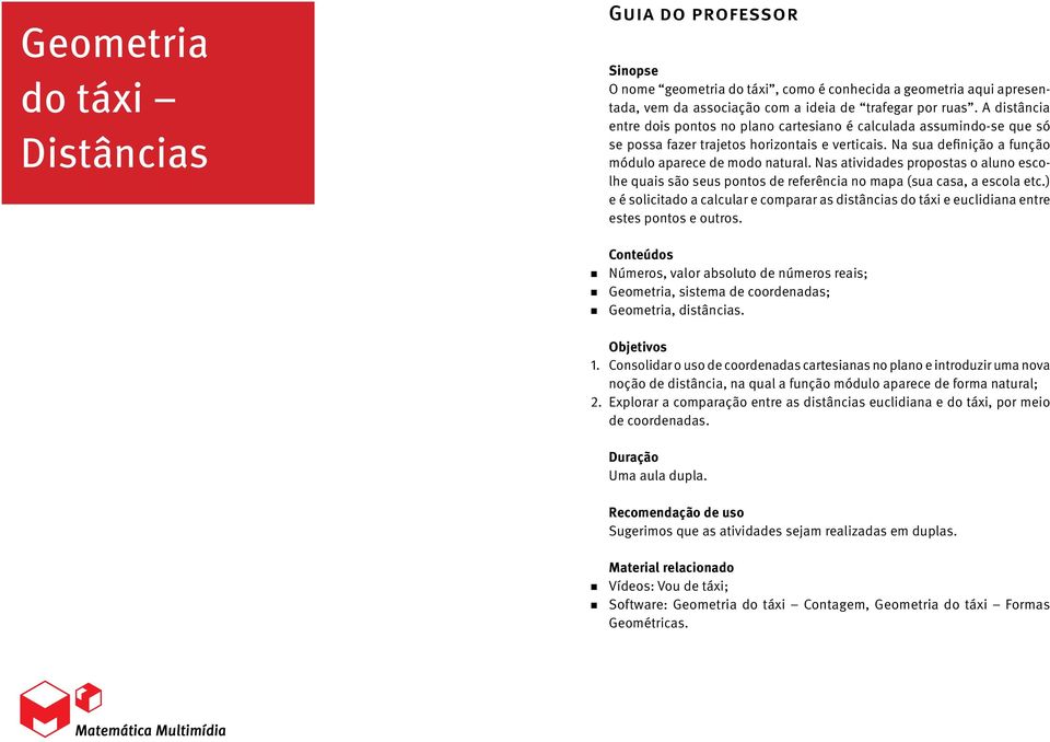 Nas atividades propostas o aluno escolhe quais são seus pontos de referência no mapa (sua casa, a escola etc.