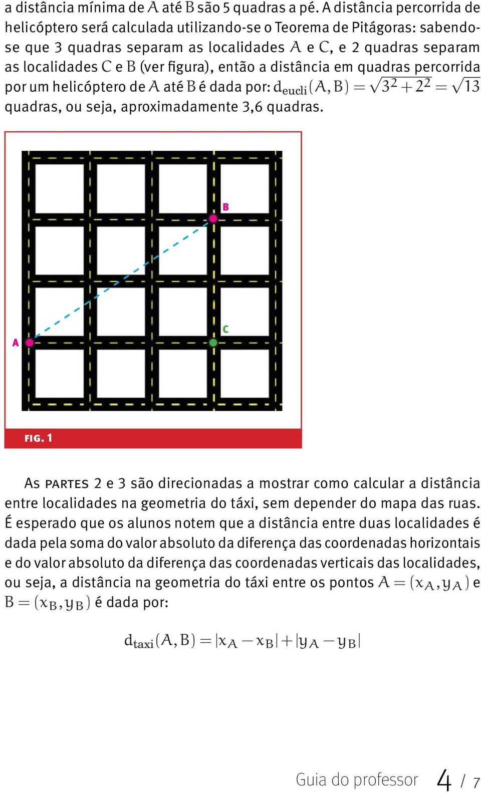 distância em quadras percorrida por um helicóptero de até é dada por: eucli, quadras, ou seja, aproximadamente 3,6 quadras. B A C fig.