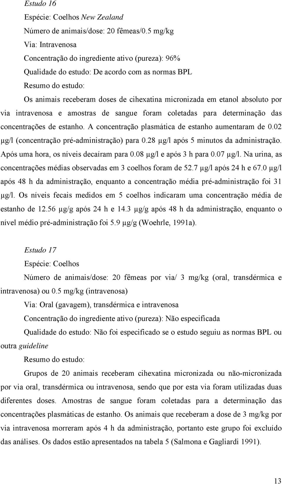 etanol absoluto por via intravenosa e amostras de sangue foram coletadas para determinação das concentrações de estanho. A concentração plasmática de estanho aumentaram de 0.