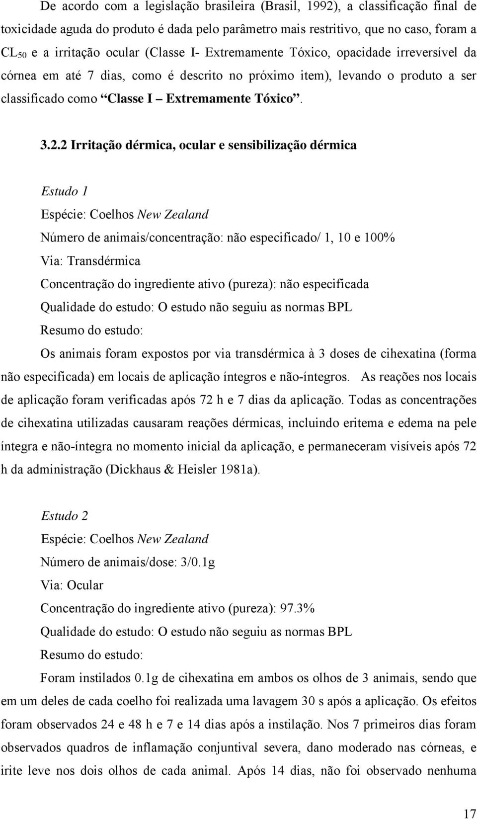 2 Irritação dérmica, ocular e sensibilização dérmica Estudo 1 Espécie: Coelhos New Zealand Número de animais/concentração: não especificado/ 1, 10 e 100% Via: Transdérmica Concentração do ingrediente