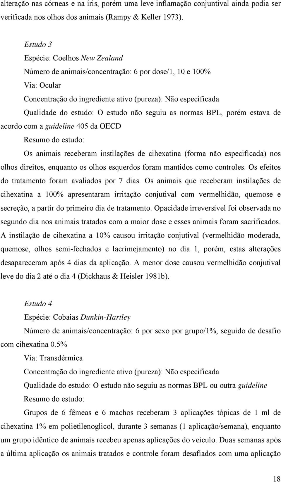 não seguiu as normas BPL, porém estava de acordo com a guideline 405 da OECD Resumo do estudo: Os animais receberam instilações de cihexatina (forma não especificada) nos olhos direitos, enquanto os