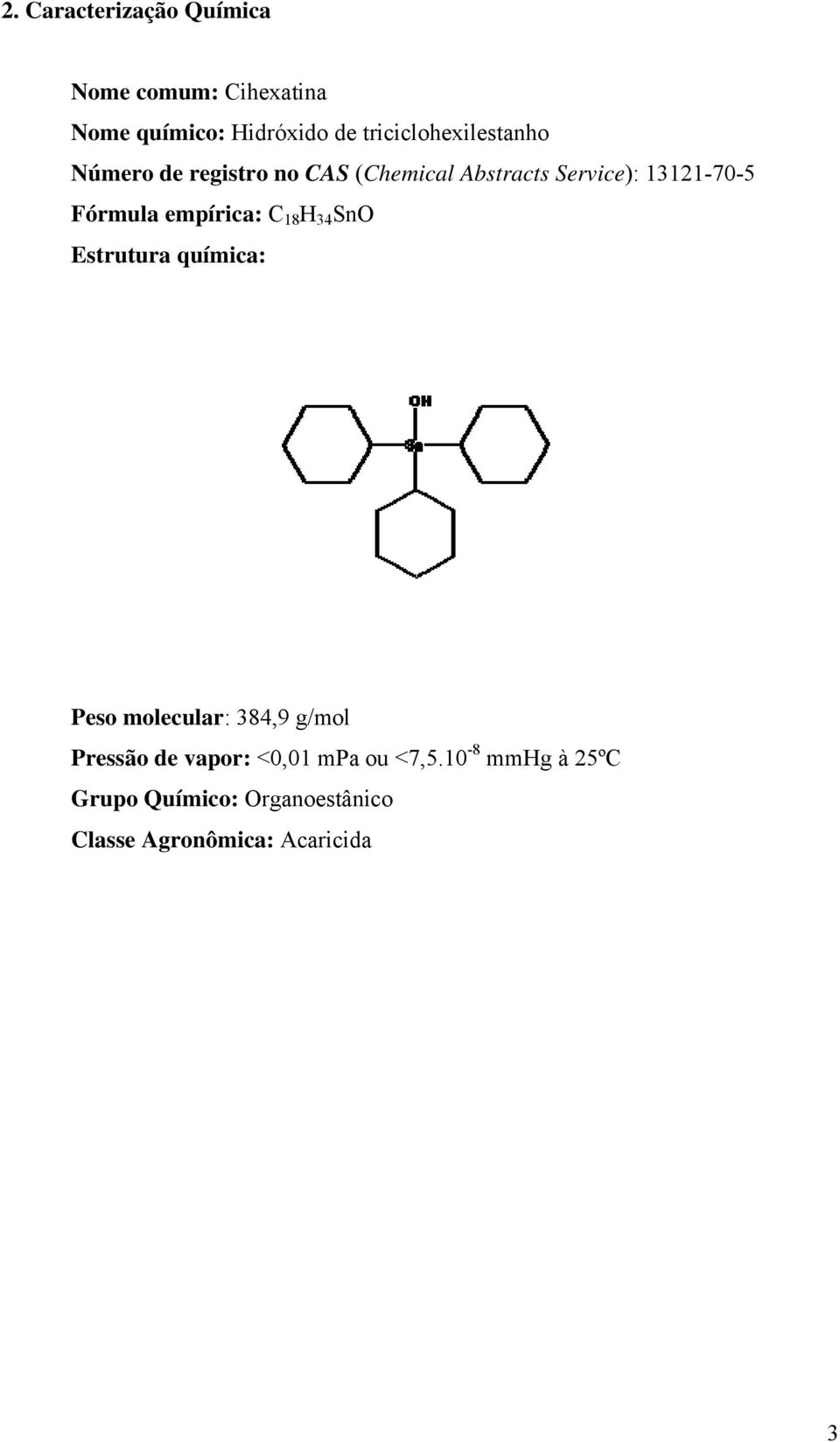 Fórmula empírica: C 18 H 34 SnO Estrutura química: Peso molecular: 384,9 g/mol Pressão