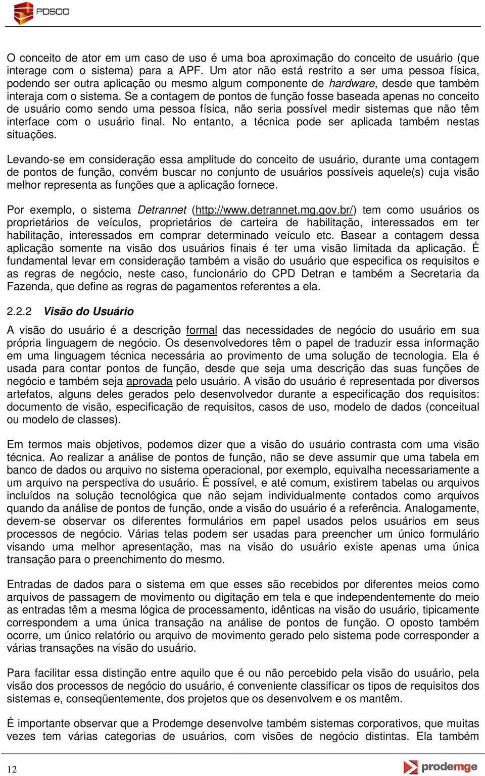 Se a contagem de pontos de função fosse baseada apenas no conceito de usuário como sendo uma pessoa física, não seria possível medir sistemas que não têm interface com o usuário final.