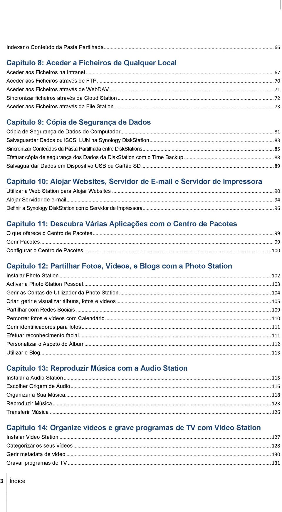 .. 73 Capítulo 9: Cópia de Segurança de Dados Cópia de Segurança de Dados do Computador... 81 Salvaguardar Dados ou iscsi LUN na Synology DiskStation.