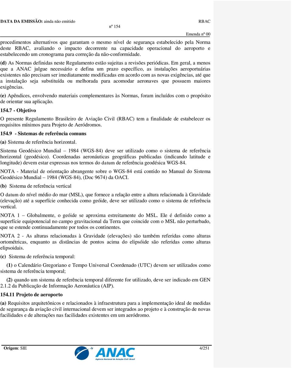 Em geral, a menos que a ANAC julgue necessário e defina um prazo específico, as instalações aeroportuárias existentes não precisam ser imediatamente modificadas em acordo com as novas exigências, até