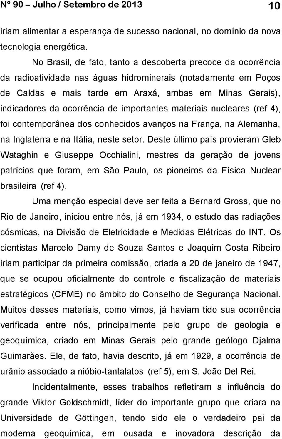 ocorrência de importantes materiais nucleares (ref 4), foi contemporânea dos conhecidos avanços na França, na Alemanha, na Inglaterra e na Itália, neste setor.