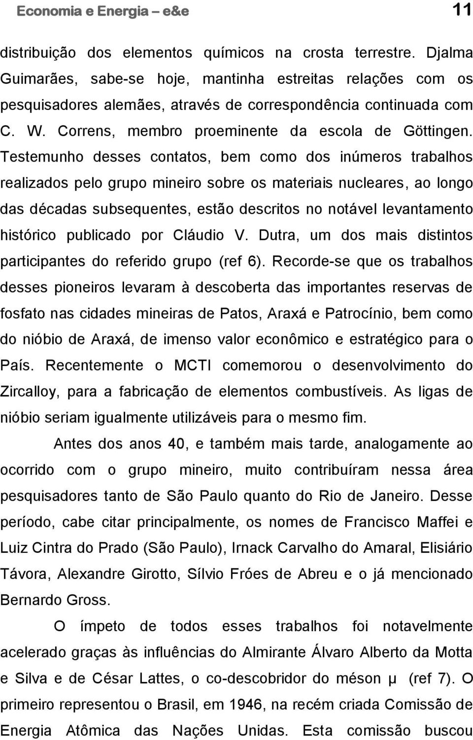 Testemunho desses contatos, bem como dos inúmeros trabalhos realizados pelo grupo mineiro sobre os materiais nucleares, ao longo das décadas subsequentes, estão descritos no notável levantamento