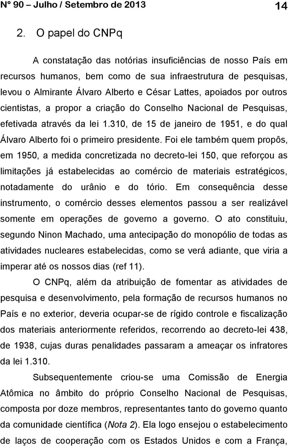 outros cientistas, a propor a criação do Conselho Nacional de Pesquisas, efetivada através da lei 1.310, de 15 de janeiro de 1951, e do qual Álvaro Alberto foi o primeiro presidente.