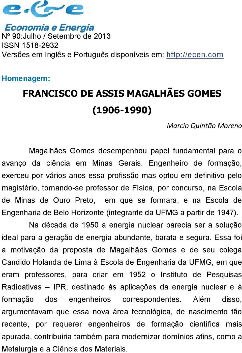 Engenheiro de formação, exerceu por vários anos essa profissão mas optou em definitivo pelo magistério, tornando-se professor de Física, por concurso, na Escola de Minas de Ouro Preto, em que se