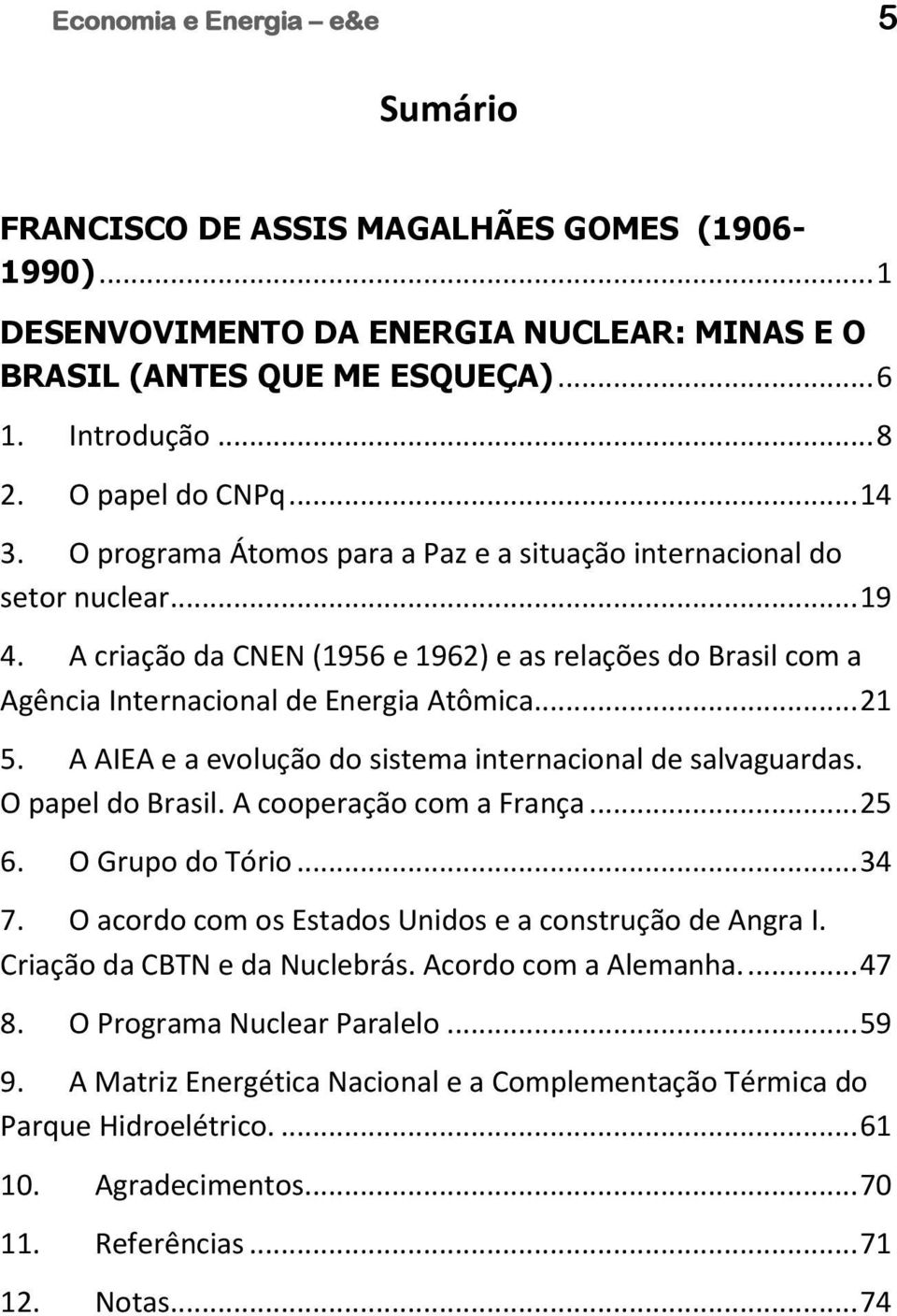 A criação da CNEN (1956 e 1962) e as relações do Brasil com a Agência Internacional de Energia Atômica... 21 5. A AIEA e a evolução do sistema internacional de salvaguardas. O papel do Brasil.