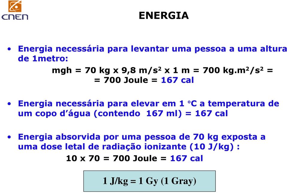 m 2 /s 2 = = 700 Joule = 167 cal Energia necessária para elevar em 1 C a temperatura de um copo d