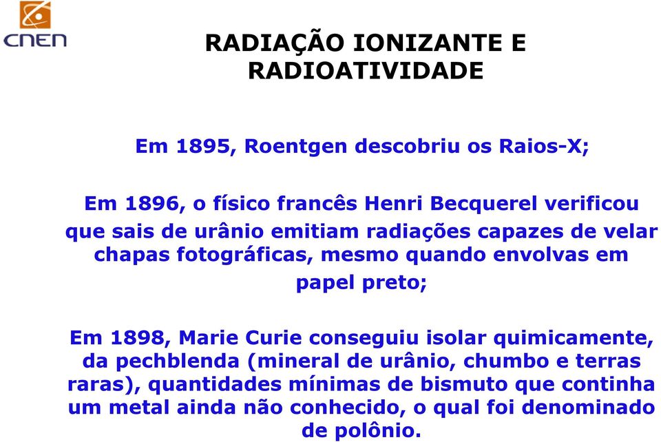 envolvas em papel preto; Em 1898, Marie Curie conseguiu isolar quimicamente, da pechblenda (mineral de urânio,