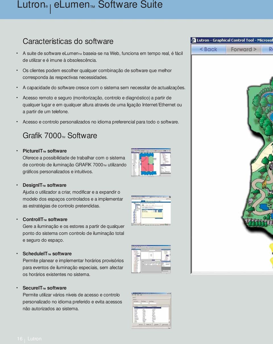 Acesso remoto e seguro (monitorização, controlo e diagnóstico) a partir de qualquer lugar e em qualquer altura através de uma ligação Internet/Ethernet ou a partir de um telefone.