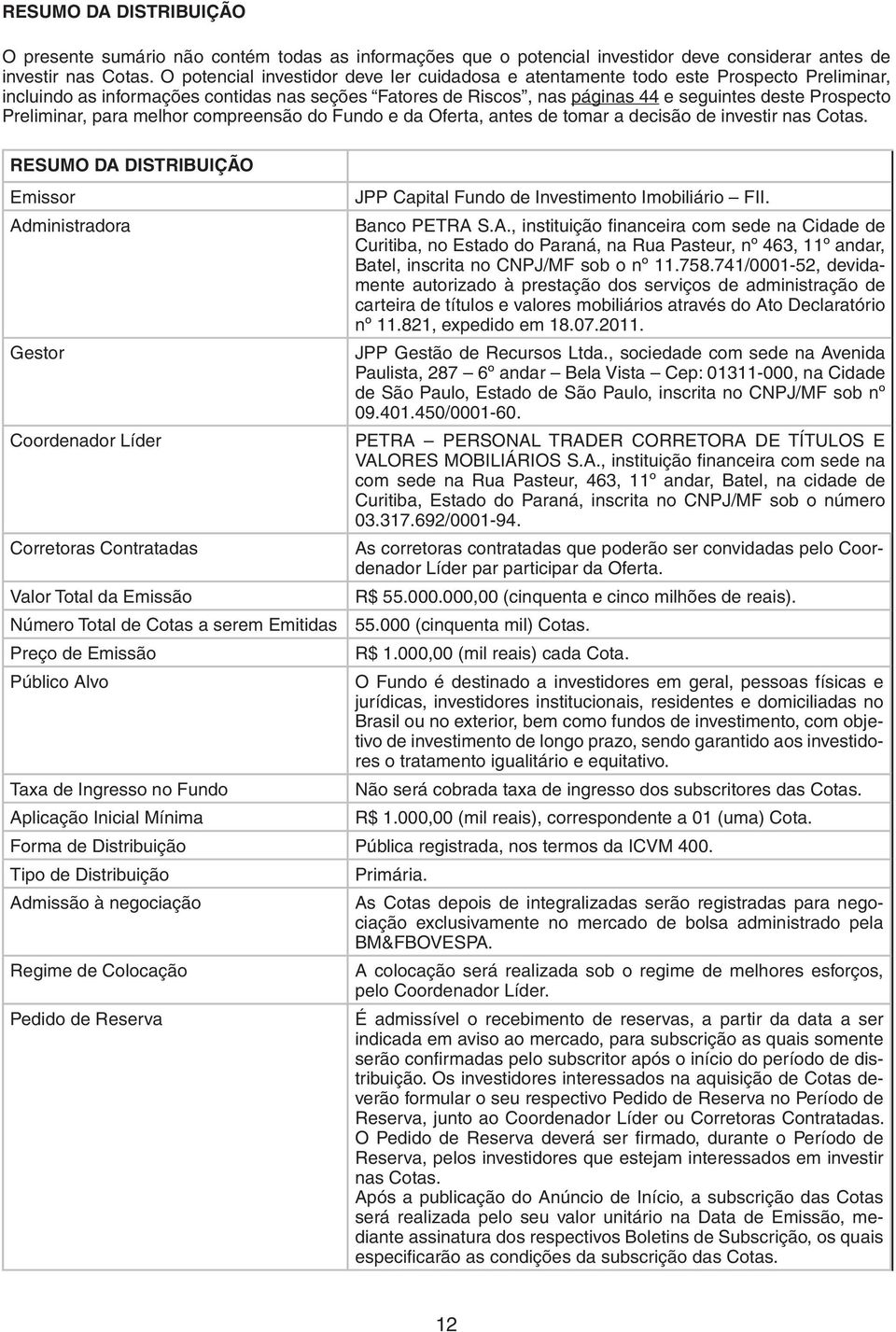 Preliminar, para melhor compreensão do Fundo e da Oferta, antes de tomar a decisão de investir nas Cotas. RESUMO DA DISTRIBUIÇÃO Emissor JPP Capital Fundo de Investimento Imobiliário FII.