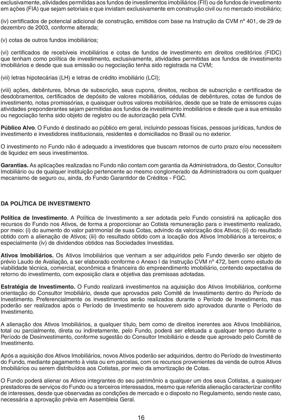 fundos imobiliários; (vi) certificados de recebíveis imobiliários e cotas de fundos de investimento em direitos creditórios (FIDC) que tenham como política de investimento, exclusivamente, atividades