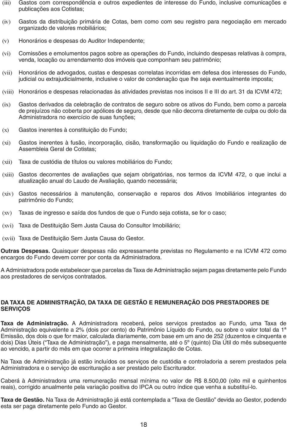 despesas relativas à compra, venda, locação ou arrendamento dos imóveis que componham seu patrimônio; Honorários de advogados, custas e despesas correlatas incorridas em defesa dos interesses do