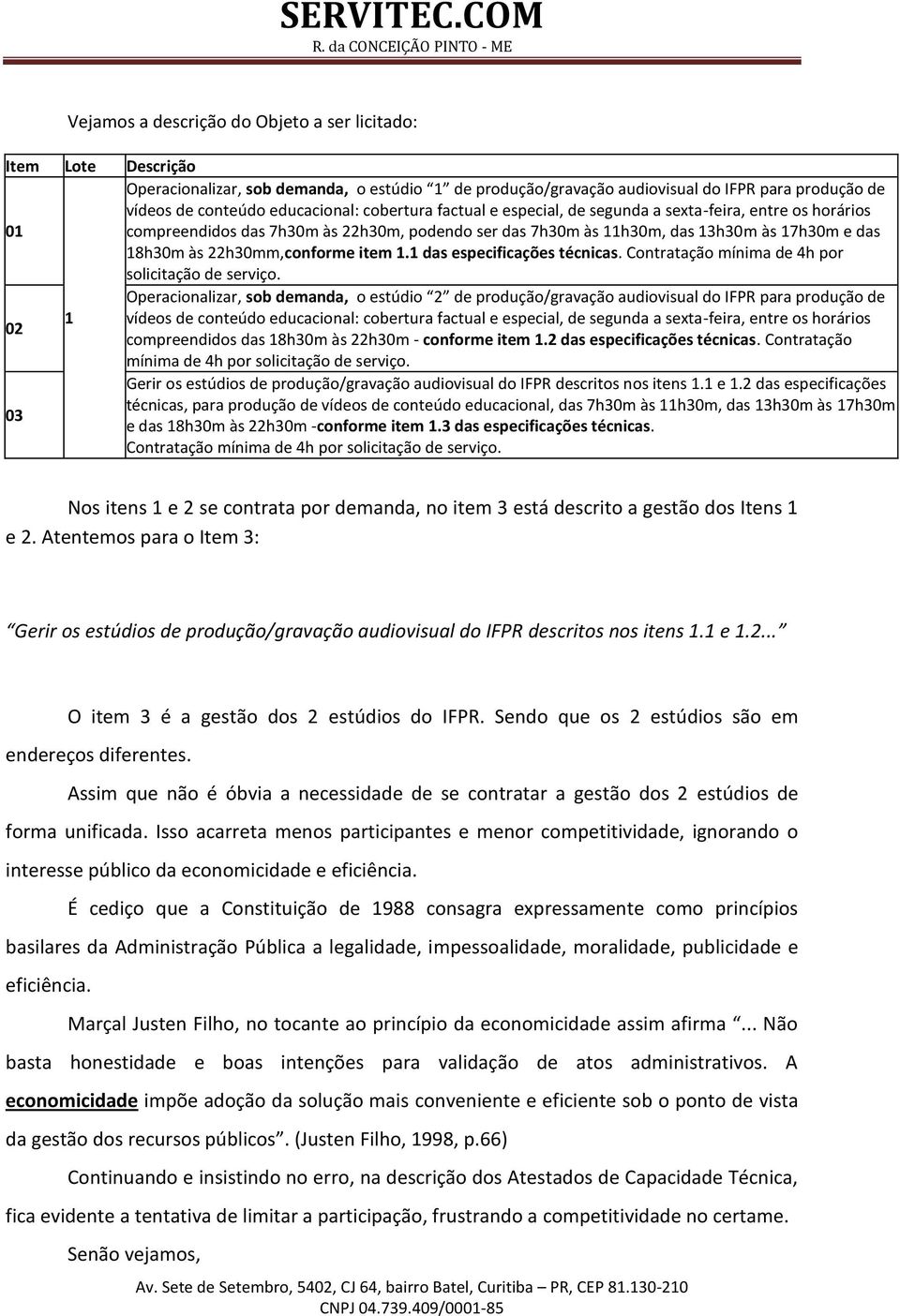 22h30mm,conforme item 1.1 das especificações técnicas. Contratação mínima de 4h por solicitação de serviço.