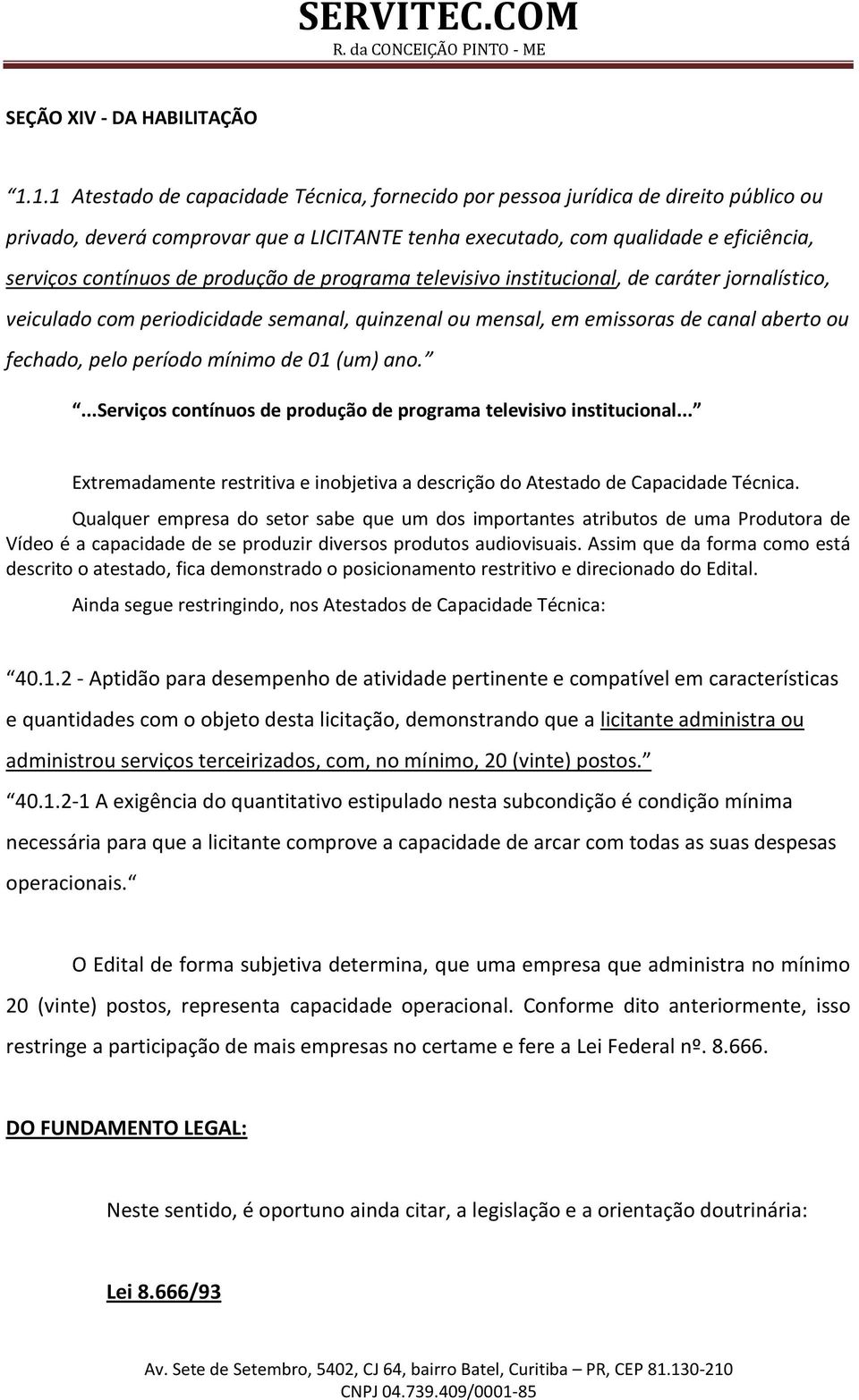 produção de programa televisivo institucional, de caráter jornalístico, veiculado com periodicidade semanal, quinzenal ou mensal, em emissoras de canal aberto ou fechado, pelo período mínimo de 01