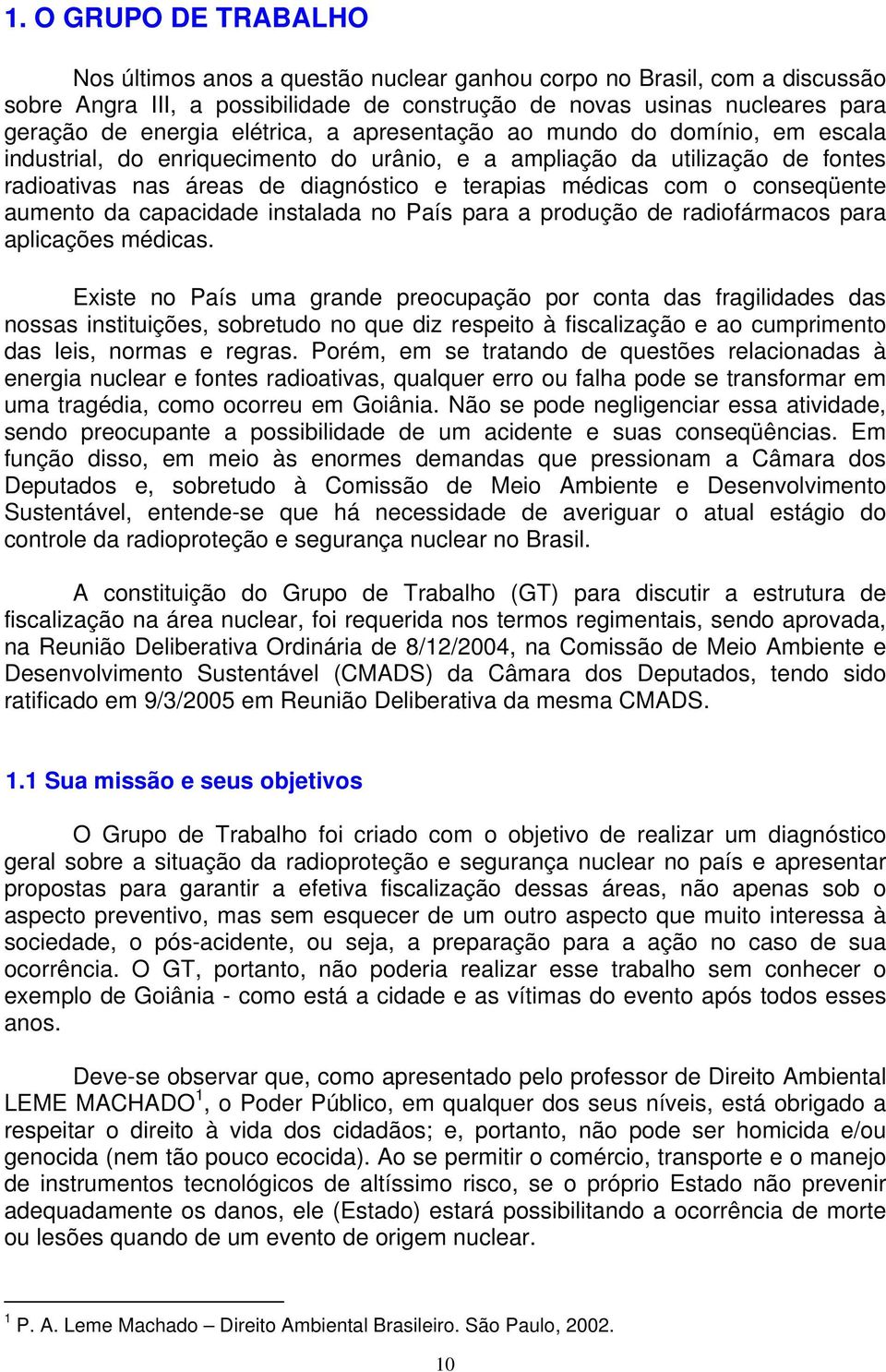 conseqüente aumento da capacidade instalada no País para a produção de radiofármacos para aplicações médicas.